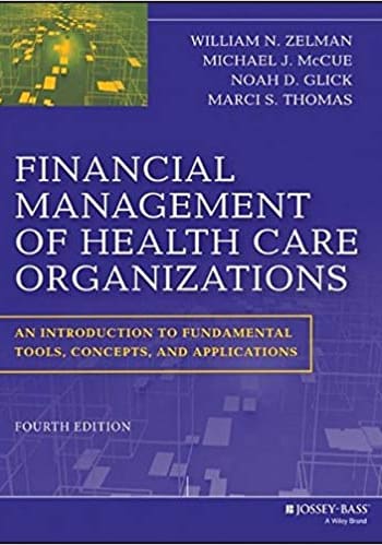 Official Test Bank for Financial Management of Health Care Organizations An Introduction to Fundamental Tools, Concepts and Applications by Zelman 4th Edition