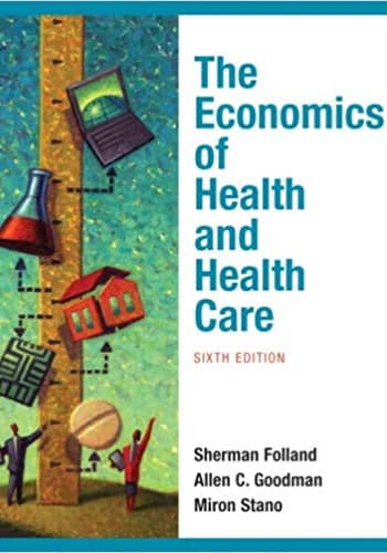 Test Bank for The Economics of Health and Health Care by Folland 6th edition